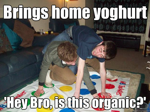 Brings home yoghurt 'Hey Bro, is this organic?'  