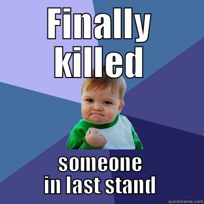 Last stand - FINALLY KILLED SOMEONE IN LAST STAND Success Kid