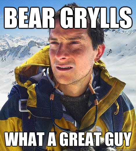 Bear Grylls What a great guy  Bear Grylls