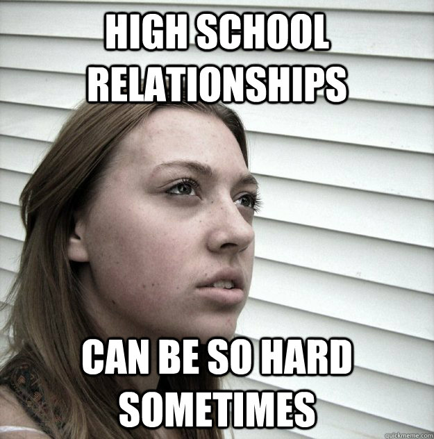 High School Relationships can be so hard sometimes  Butt Hurt Ex Girlfriend