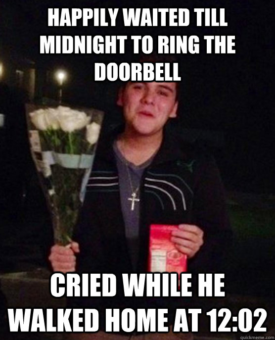 happily waited till midnight to ring the doorbell  cried while he walked home at 12:02  Friendzone Johnny