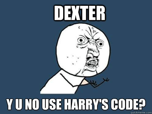 dexter y u no use harry's code?  Y U No