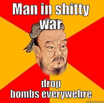 Confucius say - MAN IN SHITTY WAR DROP BOMBS EVERYWEHRE Confucius says