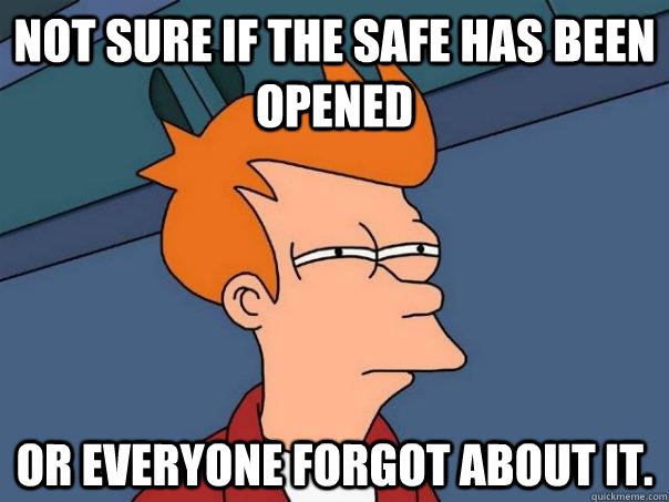 Not sure if the safe has been opened  Or everyone forgot about it.  Futurama Fry