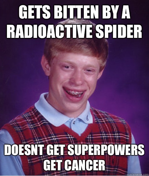 Gets bitten by a radioactive spider Doesnt get superpowers get cancer  Bad Luck Brian