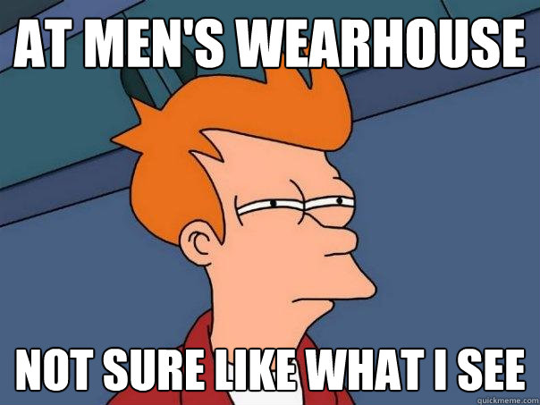 At Men's Wearhouse Not sure like what I see  Futurama Fry