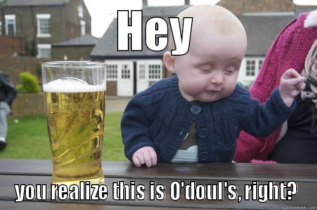 HEY YOU REALIZE THIS IS O'DOUL'S, RIGHT? drunk baby