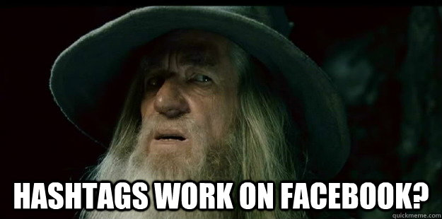  Hashtags work on Facebook?  I have no memory Gandalf