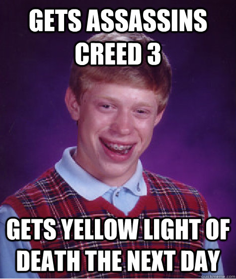 Gets Assassins Creed 3 Gets yellow light of death the next day - Gets Assassins Creed 3 Gets yellow light of death the next day  Bad Luck Brian