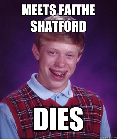 Meets Faithe Shatford Dies - Meets Faithe Shatford Dies  Bad Luck Brian