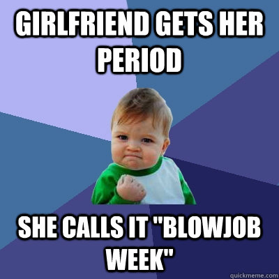 Girlfriend gets her period she calls it 