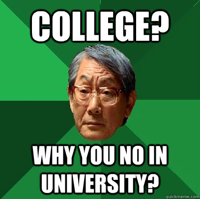 College? Why you no in university? - College? Why you no in university?  High Expectations Asian Father