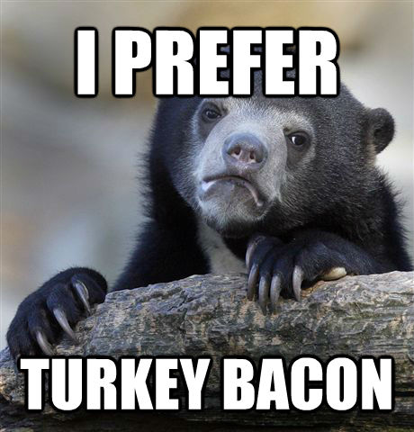 I PREFER TURKEY BACON - I PREFER TURKEY BACON  confessionbear