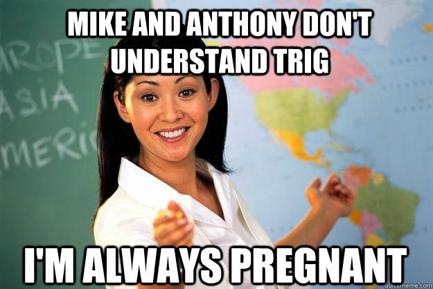 Mike and Anthony don't understand Trig I'm Always pregnant  Unhelpful High School Teacher