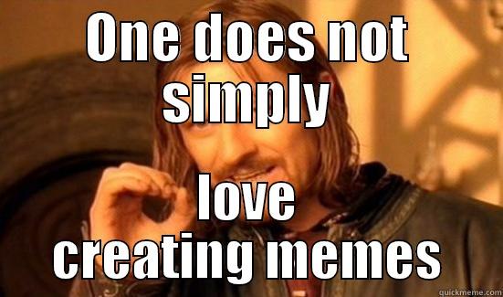 ONE DOES NOT SIMPLY LOVE CREATING MEMES Boromir