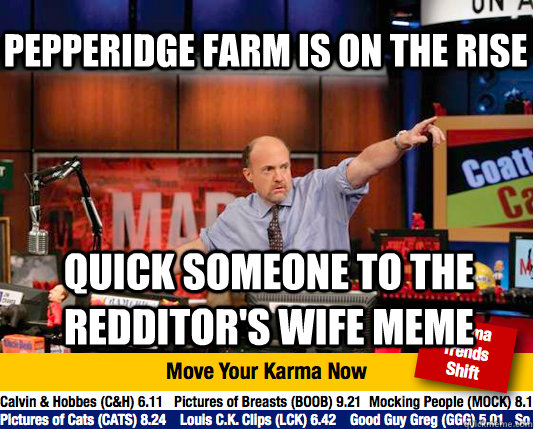 pepperidge farm is on the rise quick someone to the redditor's wife meme  Mad Karma with Jim Cramer