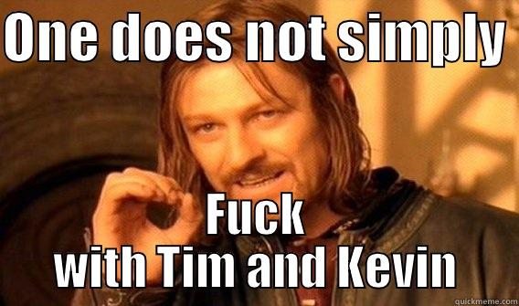 ONE DOES NOT SIMPLY  FUCK WITH TIM AND KEVIN One Does Not Simply