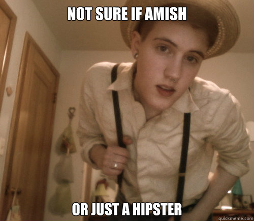 Not sure if amish or just a hipster  amish hipster