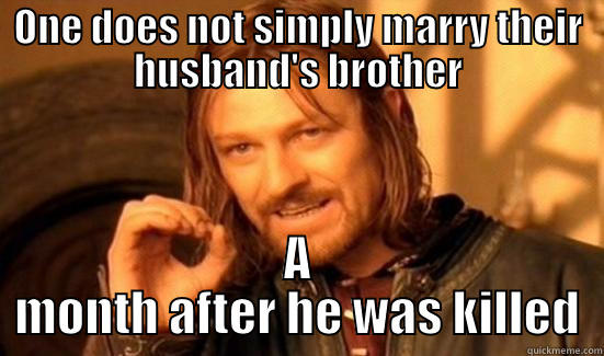 ONE DOES NOT SIMPLY MARRY THEIR HUSBAND'S BROTHER A MONTH AFTER HE WAS KILLED Boromir