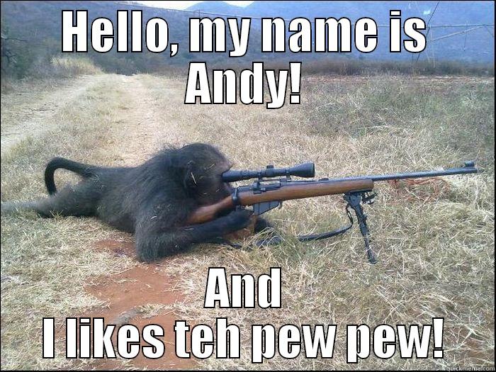 HELLO, MY NAME IS ANDY! AND I LIKES TEH PEW PEW! Misc