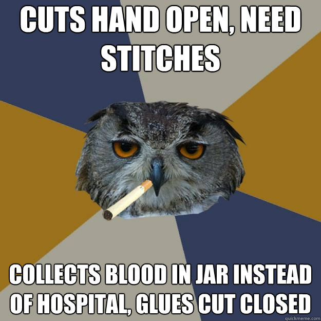 Cuts hand open, need stitches collects blood in jar instead of hospital, glues cut closed - Cuts hand open, need stitches collects blood in jar instead of hospital, glues cut closed  Art Student Owl