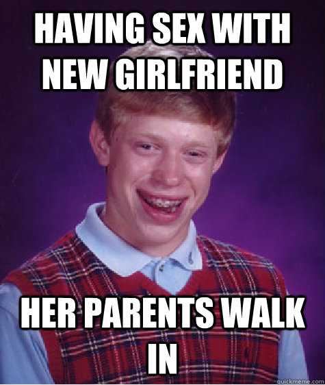 Having sex with new girlfriend Her parents walk in  Bad Luck Brian