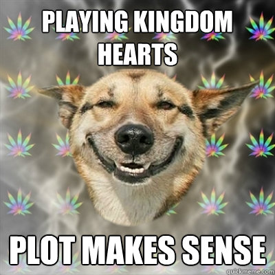 playing Kingdom Hearts plot makes sense  Stoner Dog