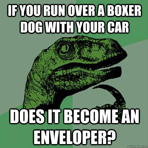 If you run over a Boxer dog with your car Does it become an enveloper?  Philosoraptor