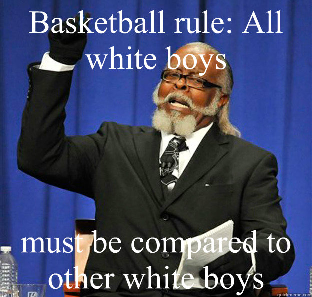 Basketball rule: All white boys must be compared to other white boys - Basketball rule: All white boys must be compared to other white boys  Jimmy McMillan