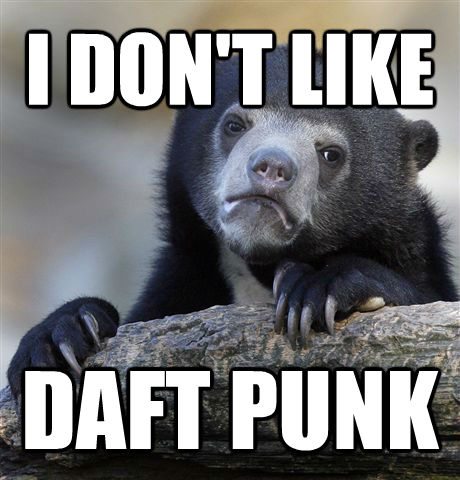 I DON'T LIKE DAFT PUNK  Confession Bear