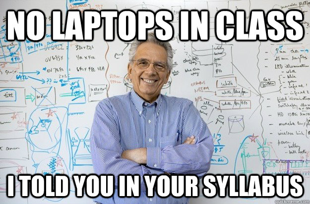 no laptops in class i told you in your syllabus  Engineering Professor