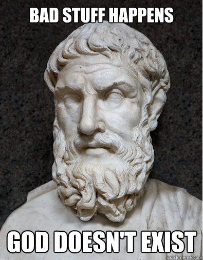 bad stuff happens god doesn't exist  - bad stuff happens god doesn't exist   Oversimplifying philosopher