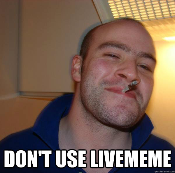  Don't use livememe -  Don't use livememe  Misc