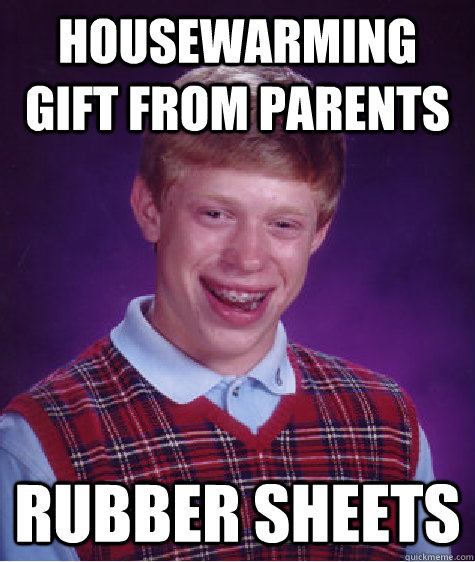 housewarming gift from parents rubber sheets  Bad Luck Brian