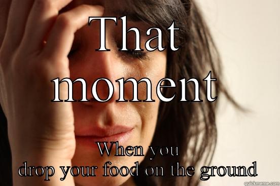 Created by Raisa  - THAT MOMENT WHEN YOU DROP YOUR FOOD ON THE GROUND First World Problems