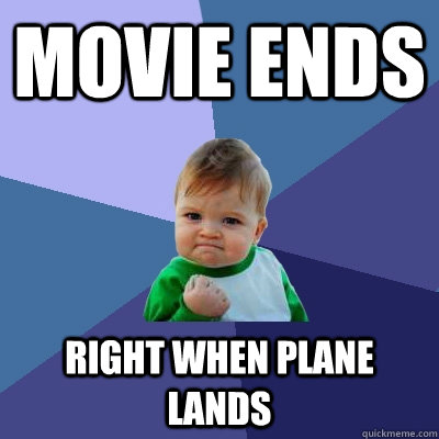 movie ends right when plane lANDS  Success Kid