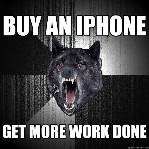 buy an iphone get more work done - buy an iphone get more work done  Insanity Wolf