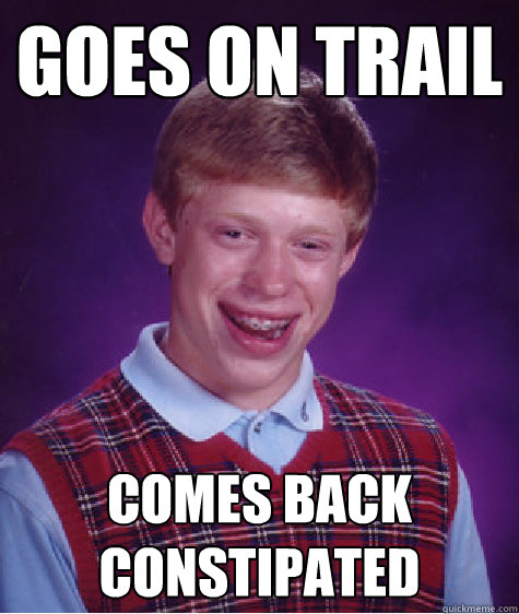 Goes on Trail Comes back constipated   Bad Luck Brian