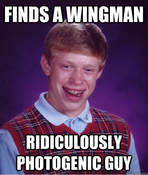 Finds a wingman Ridiculously Photogenic Guy  Bad Luck Brian