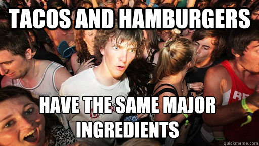 tacos and hamburgers Have the same major ingredients - tacos and hamburgers Have the same major ingredients  Sudden Clarity Clarence