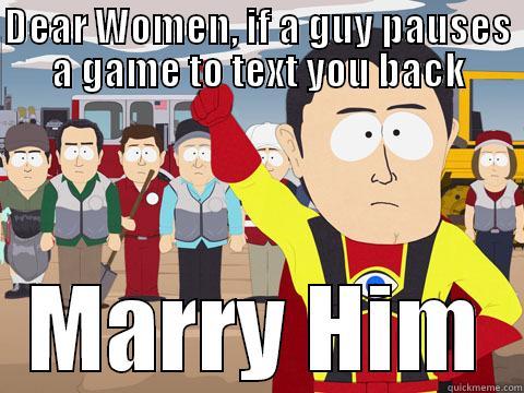 99 Problems - DEAR WOMEN, IF A GUY PAUSES A GAME TO TEXT YOU BACK MARRY HIM Captain Hindsight