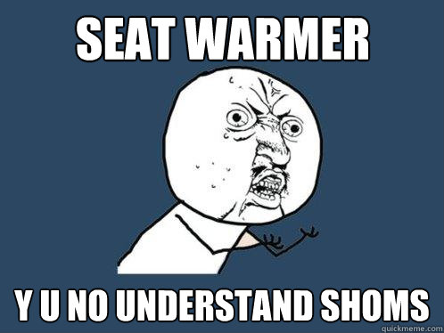 SEAT WARMER Y U NO UNDERSTAND SHOMS - SEAT WARMER Y U NO UNDERSTAND SHOMS  Y U No