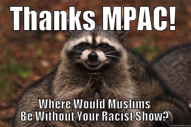 THANKS MPAC! WHERE WOULD MUSLIMS BE WITHOUT YOUR RACIST SHOW? Evil Plotting Raccoon