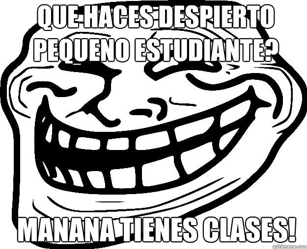 QUE HACES DESPIERTO PEQUENO ESTUDIANTE? MANANA TIENES CLASES!  Trollface