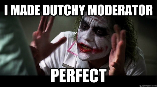 i made dutchy moderator perfect  Joker Mind Loss