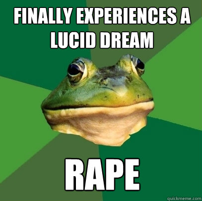 finally experiences a lucid dream rape  Foul Bachelor Frog