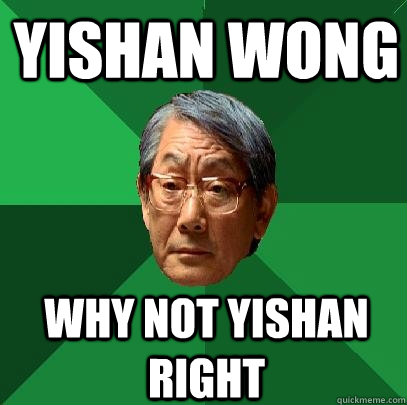 yishan wong why not Yishan right  High Expectations Asian Father