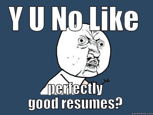 Y U NO LIKE PERFECTLY GOOD RESUMES? Y U No