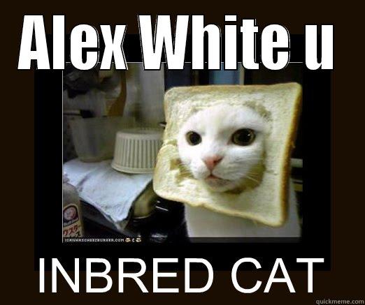 alex white you inbred cat - ALEX WHITE U  Misc