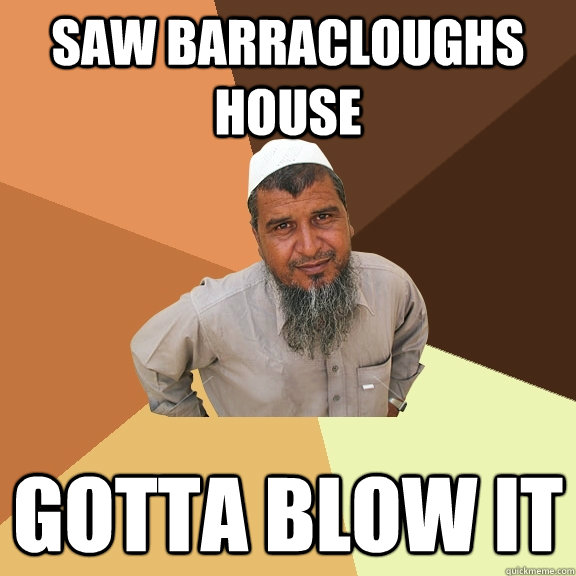 SAW BARRACLOUGHS HOUSE GOTTA BLOW IT  Ordinary Muslim Man